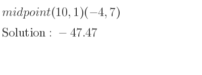 The solution to midpoint (10,1)(-4,7) is -47.47